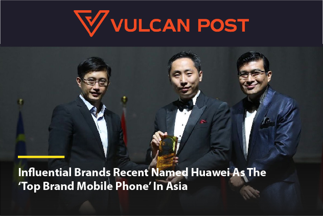 [FEATURE] Vulcan Post | Influential Brands Recently Named Huawei As The ‘Top Brand Mobile Phone’ In Asia